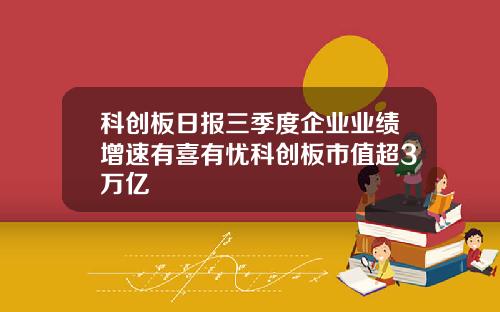 科创板日报三季度企业业绩增速有喜有忧科创板市值超3万亿