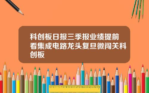 科创板日报三季报业绩提前看集成电路龙头复旦微闯关科创板
