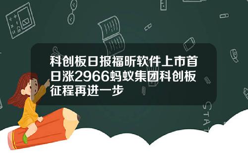 科创板日报福昕软件上市首日涨2966蚂蚁集团科创板征程再进一步