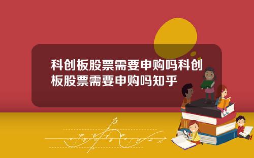 科创板股票需要申购吗科创板股票需要申购吗知乎