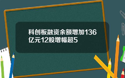 科创板融资余额增加136亿元12股增幅超5
