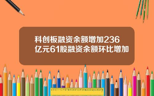 科创板融资余额增加236亿元61股融资余额环比增加
