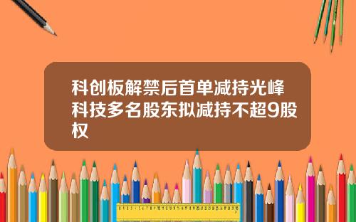 科创板解禁后首单减持光峰科技多名股东拟减持不超9股权