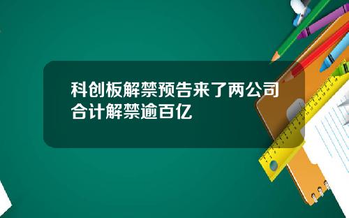 科创板解禁预告来了两公司合计解禁逾百亿