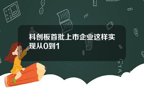 科创板首批上市企业这样实现从0到1