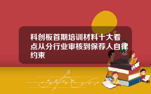 科创板首期培训材料十大看点从分行业审核到保荐人自律约束