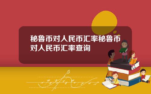 秘鲁币对人民币汇率秘鲁币对人民币汇率查询