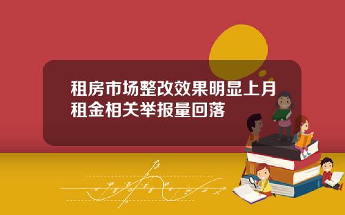 租房市场整改效果明显上月租金相关举报量回落