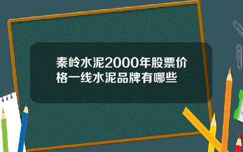 秦岭水泥2000年股票价格一线水泥品牌有哪些