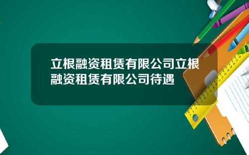 立根融资租赁有限公司立根融资租赁有限公司待遇