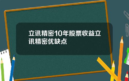 立讯精密10年股票收益立讯精密优缺点