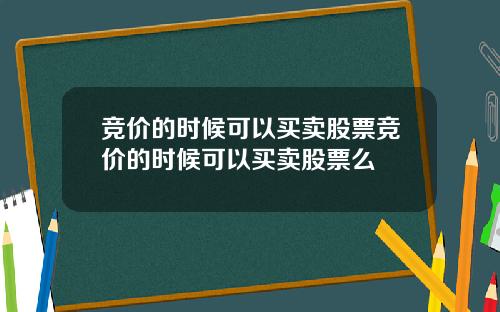 竞价的时候可以买卖股票竞价的时候可以买卖股票么