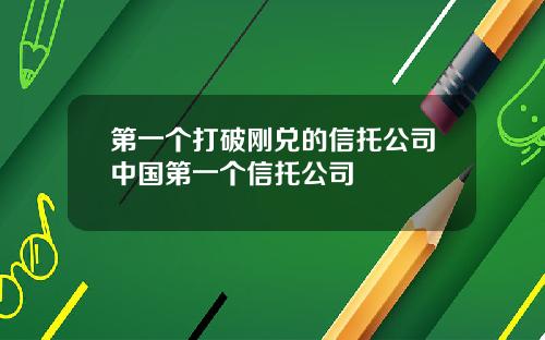 第一个打破刚兑的信托公司中国第一个信托公司