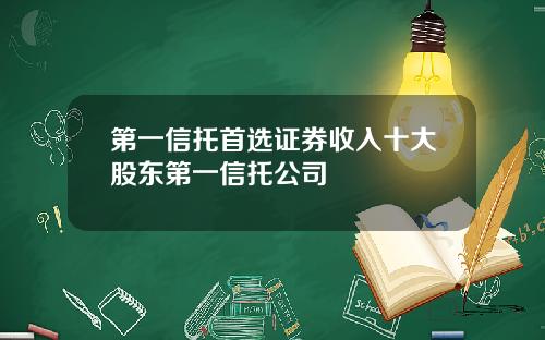第一信托首选证券收入十大股东第一信托公司