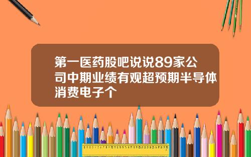 第一医药股吧说说89家公司中期业绩有观超预期半导体消费电子个