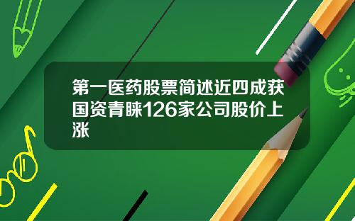 第一医药股票简述近四成获国资青睐126家公司股价上涨