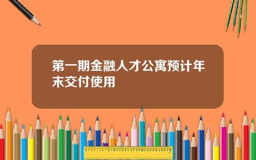 第一期金融人才公寓预计年末交付使用