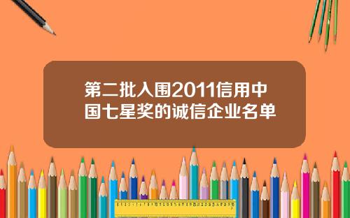 第二批入围2011信用中国七星奖的诚信企业名单