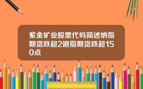 紫金矿业股票代码简述纳指期货跌超2道指期货跌超150点