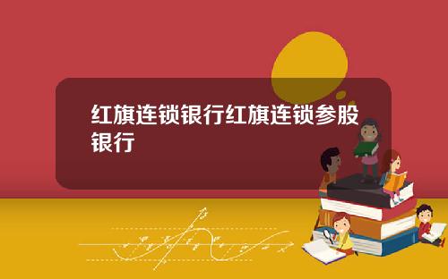 红旗连锁银行红旗连锁参股银行