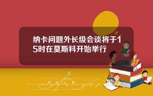 纳卡问题外长级会谈将于15时在莫斯科开始举行