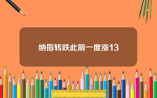 纳指转跌此前一度涨13