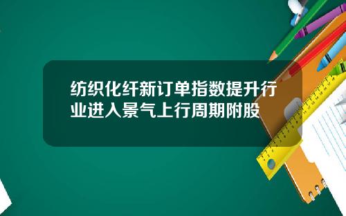 纺织化纤新订单指数提升行业进入景气上行周期附股
