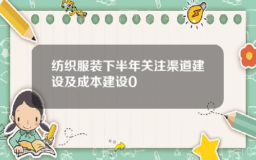 纺织服装下半年关注渠道建设及成本建设0