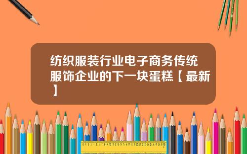 纺织服装行业电子商务传统服饰企业的下一块蛋糕【最新】