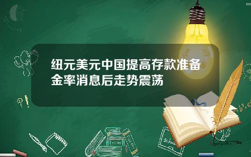 纽元美元中国提高存款准备金率消息后走势震荡