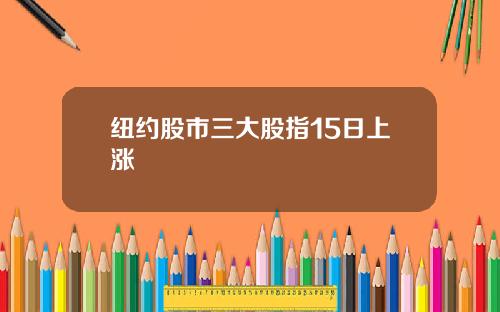 纽约股市三大股指15日上涨