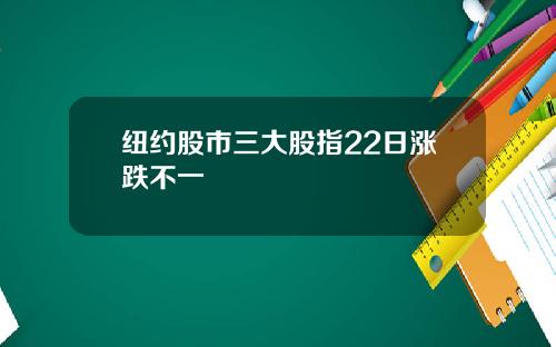 纽约股市三大股指22日涨跌不一
