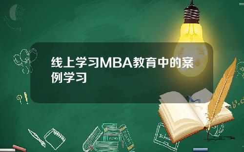 线上学习MBA教育中的案例学习
