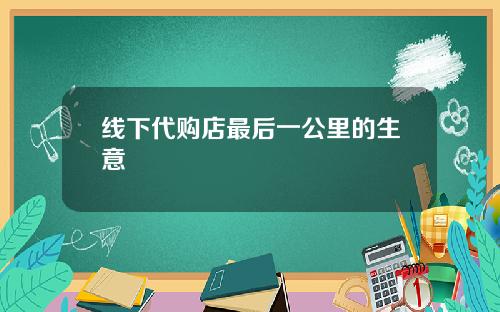 线下代购店最后一公里的生意