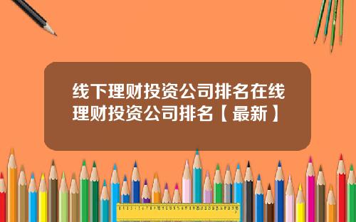 线下理财投资公司排名在线理财投资公司排名【最新】