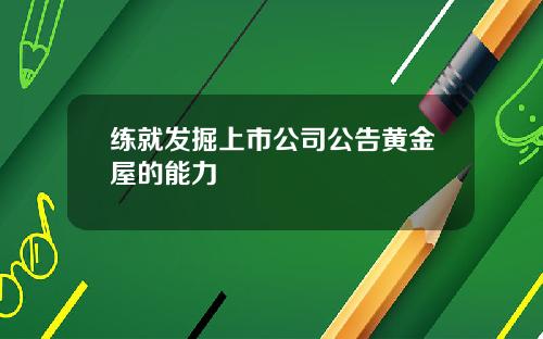 练就发掘上市公司公告黄金屋的能力