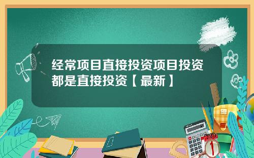 经常项目直接投资项目投资都是直接投资【最新】