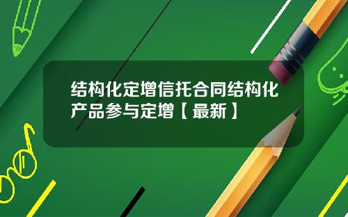 结构化定增信托合同结构化产品参与定增【最新】