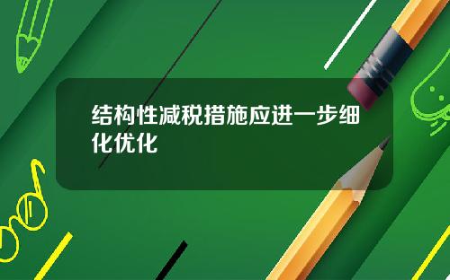 结构性减税措施应进一步细化优化
