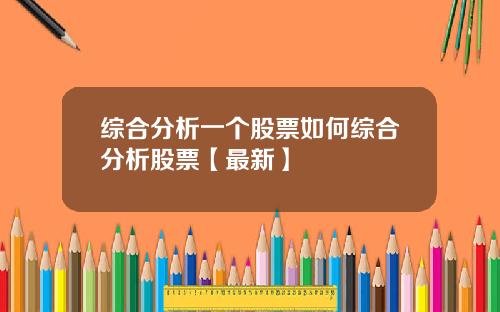 综合分析一个股票如何综合分析股票【最新】