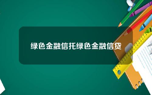 绿色金融信托绿色金融信贷