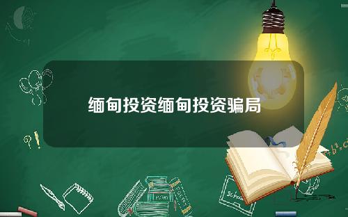 缅甸投资缅甸投资骗局