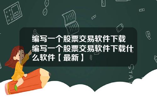 编写一个股票交易软件下载编写一个股票交易软件下载什么软件【最新】