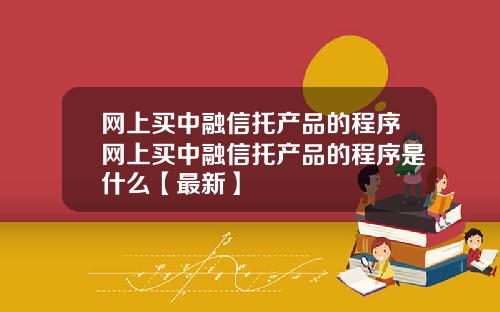网上买中融信托产品的程序网上买中融信托产品的程序是什么【最新】