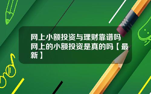 网上小额投资与理财靠谱吗网上的小额投资是真的吗【最新】