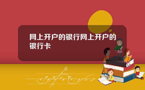 网上开户的银行网上开户的银行卡
