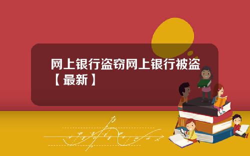 网上银行盗窃网上银行被盗【最新】