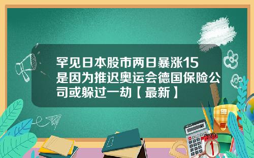 罕见日本股市两日暴涨15是因为推迟奥运会德国保险公司或躲过一劫【最新】