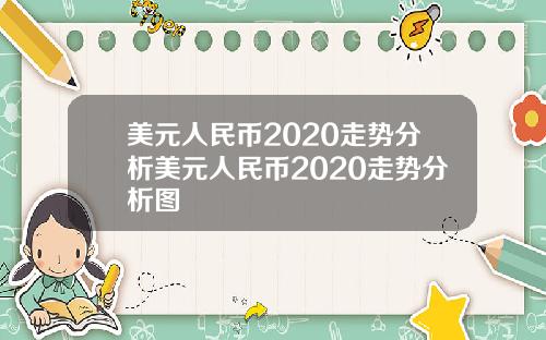 美元人民币2020走势分析美元人民币2020走势分析图