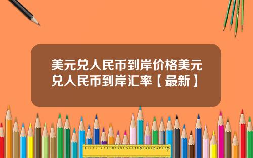 美元兑人民币到岸价格美元兑人民币到岸汇率【最新】